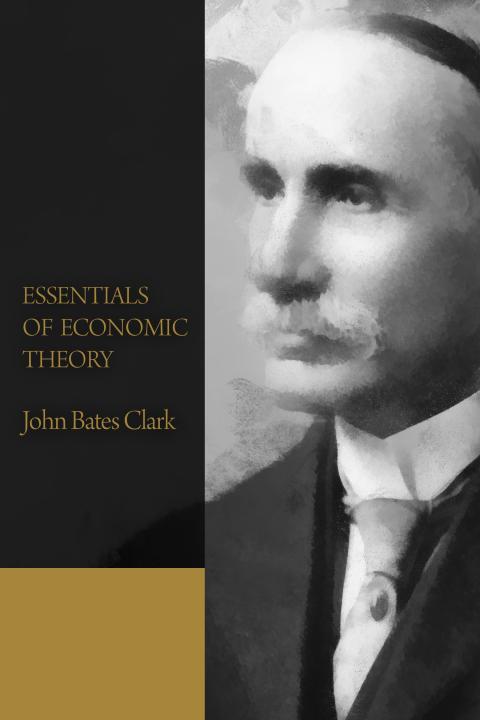 Essentials of Economic Theory by Clark Essentials of Economic Theory by Clark